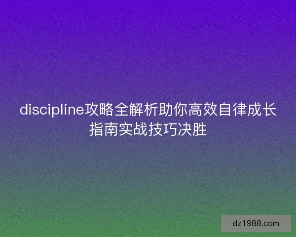 discipline攻略全解析助你高效自律成长指南实战技巧决胜